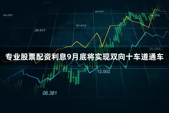 专业股票配资利息9月底将实现双向十车道通车