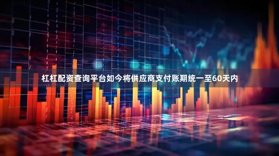 杠杠配资查询平台如今将供应商支付账期统一至60天内