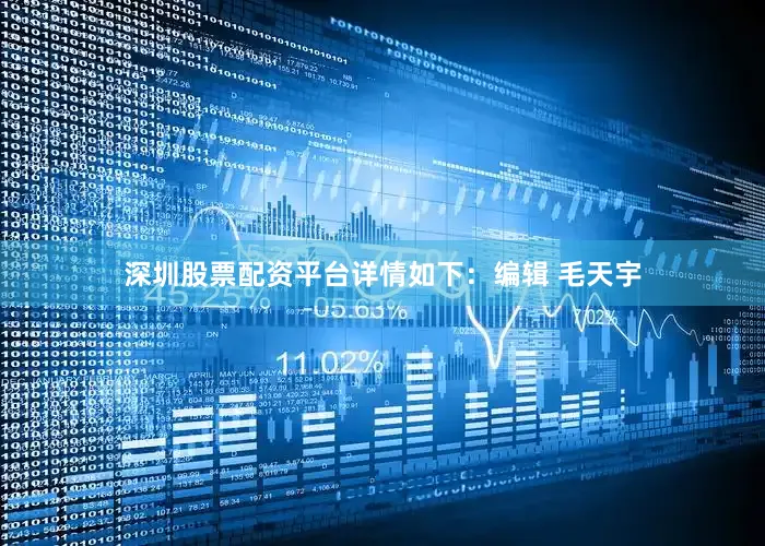 深圳股票配资平台详情如下：编辑 毛天宇