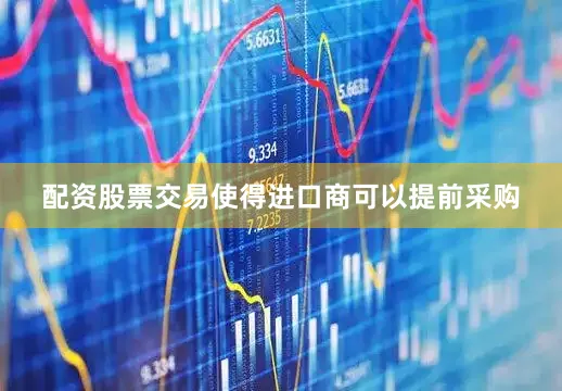 配资股票交易使得进口商可以提前采购